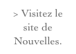 > Visitez le site de Nouvelles.