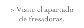 > Visite el apartado 
de fresadoras.
